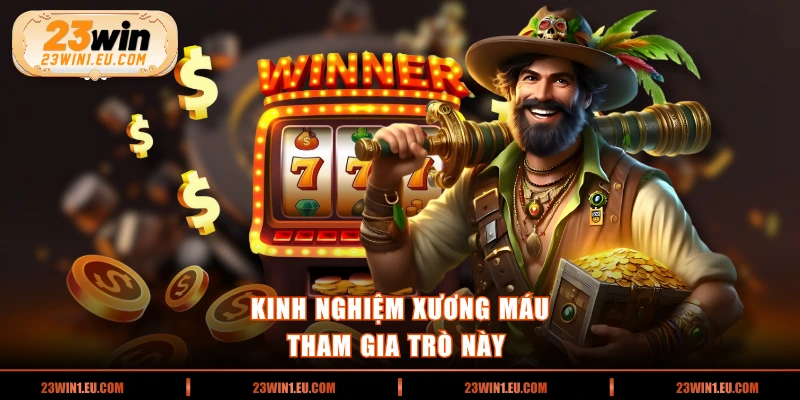 Kinh nghiệm xương máu tham gia trò này 