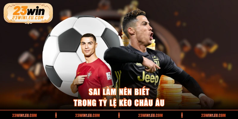 Sai lầm nên biết trong tỷ lệ kèo châu âu