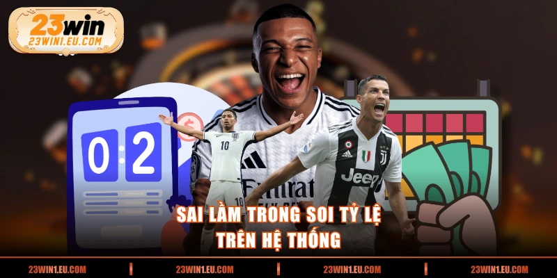 Sai lầm trong soi tỷ lệ trên hệ thống 