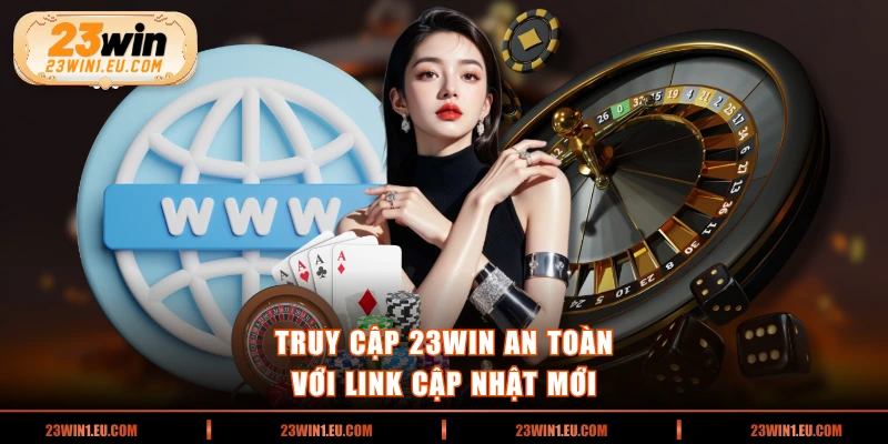 Truy cập 23WIN an toàn với link cập nhật mới